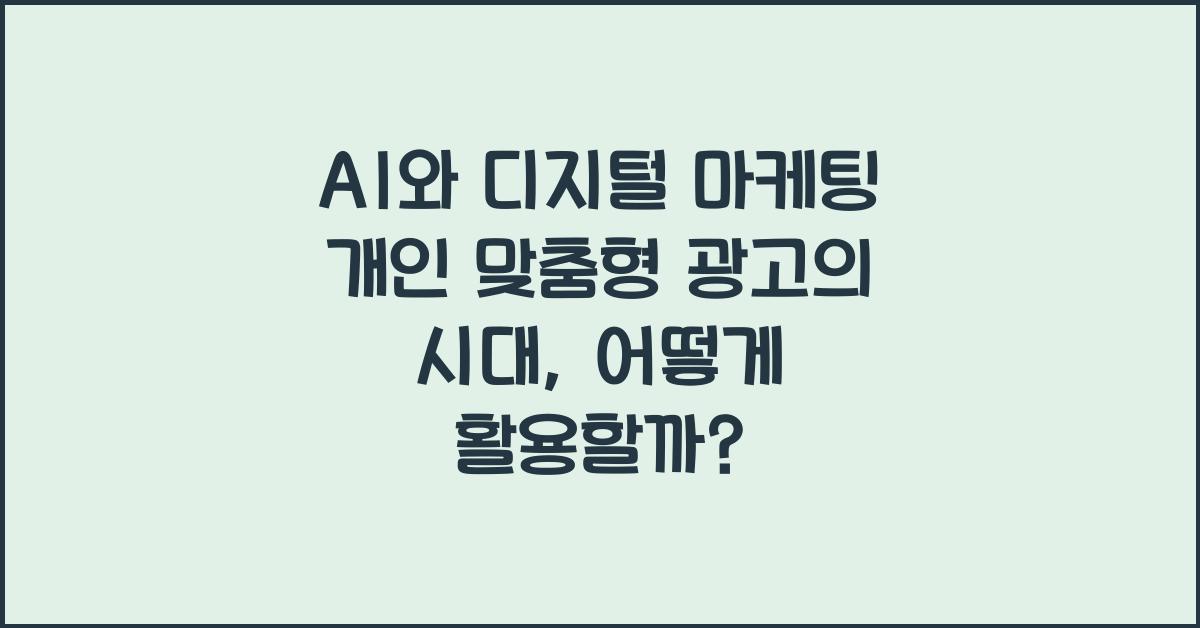 AI와 디지털 마케팅 개인 맞춤형 광고의 시대
