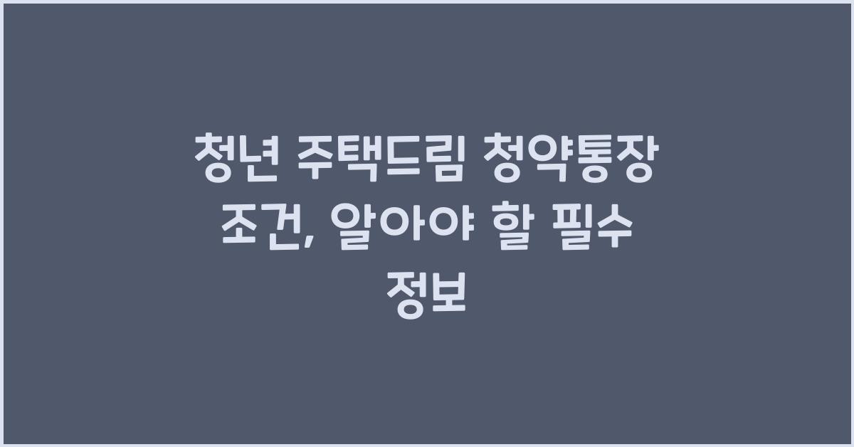청년 주택드림 청약통장 조건