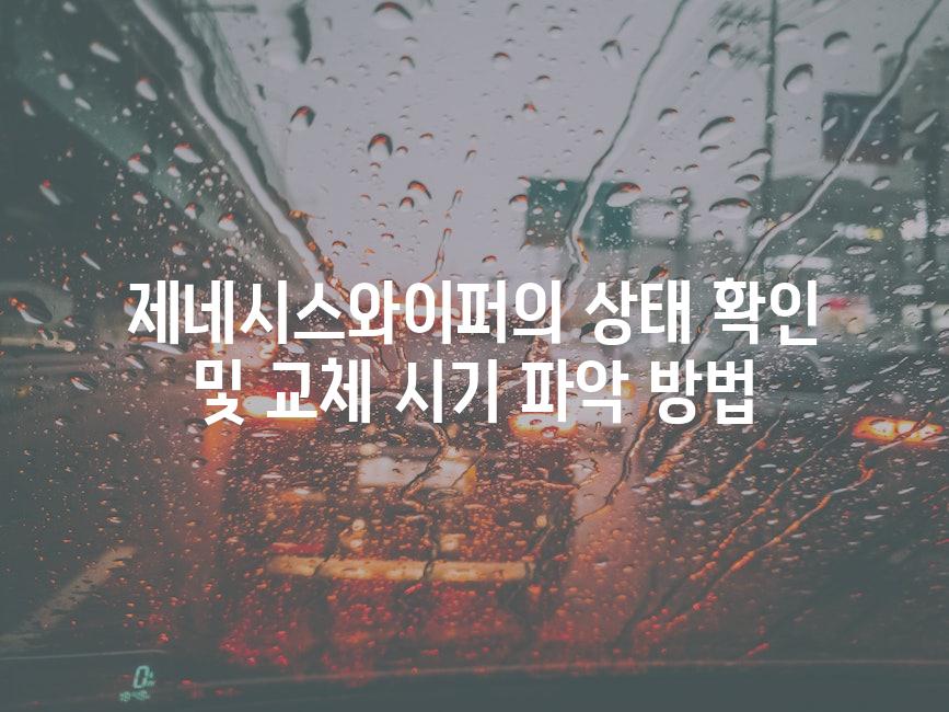 제네시스와이퍼의 상태 확인 및 교체 시기 파악 방법