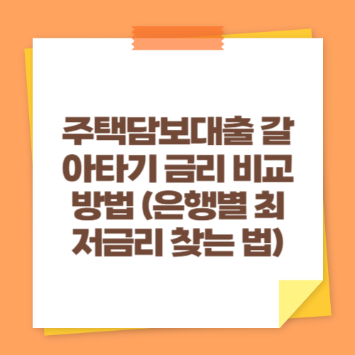 주택담보대출 갈아타기 금리 비교 방법 (은행별 최저금리 찾는 법)
