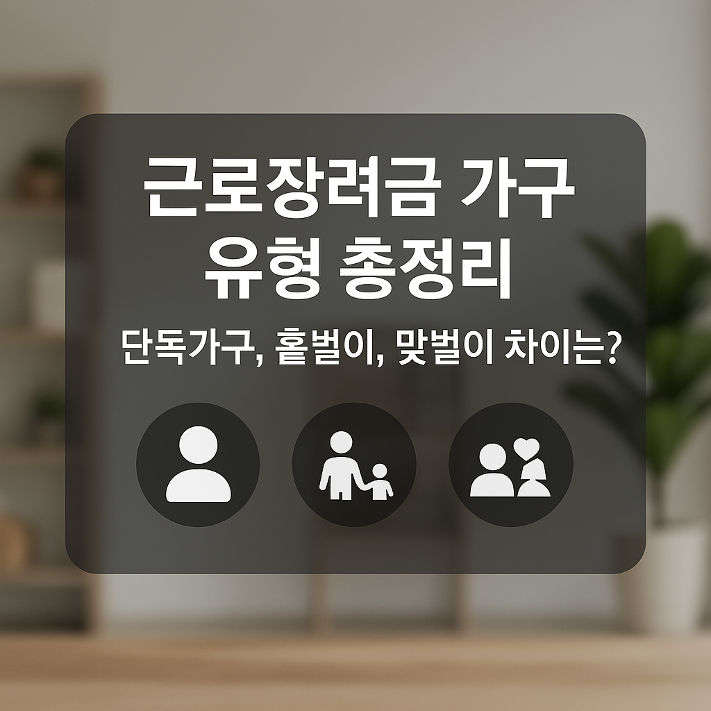 2025년 근로장려금 가구 유형 총정리 단독가구, 홑벌이, 맞벌이 기준