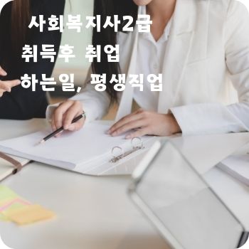 사회복지사2급 취득후 취업 하는일