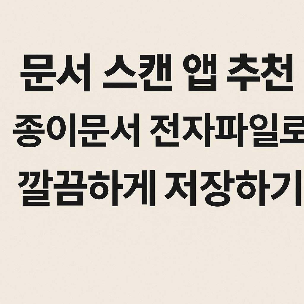 문서 스캔 앱 추천 &ndash; 종이문서 전자파일로 깔끔하게 저장하기