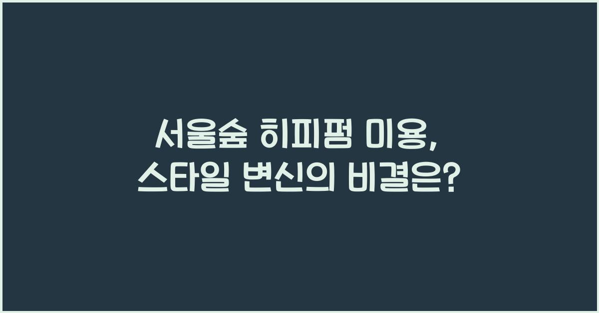 서울숲 히피펌 미용