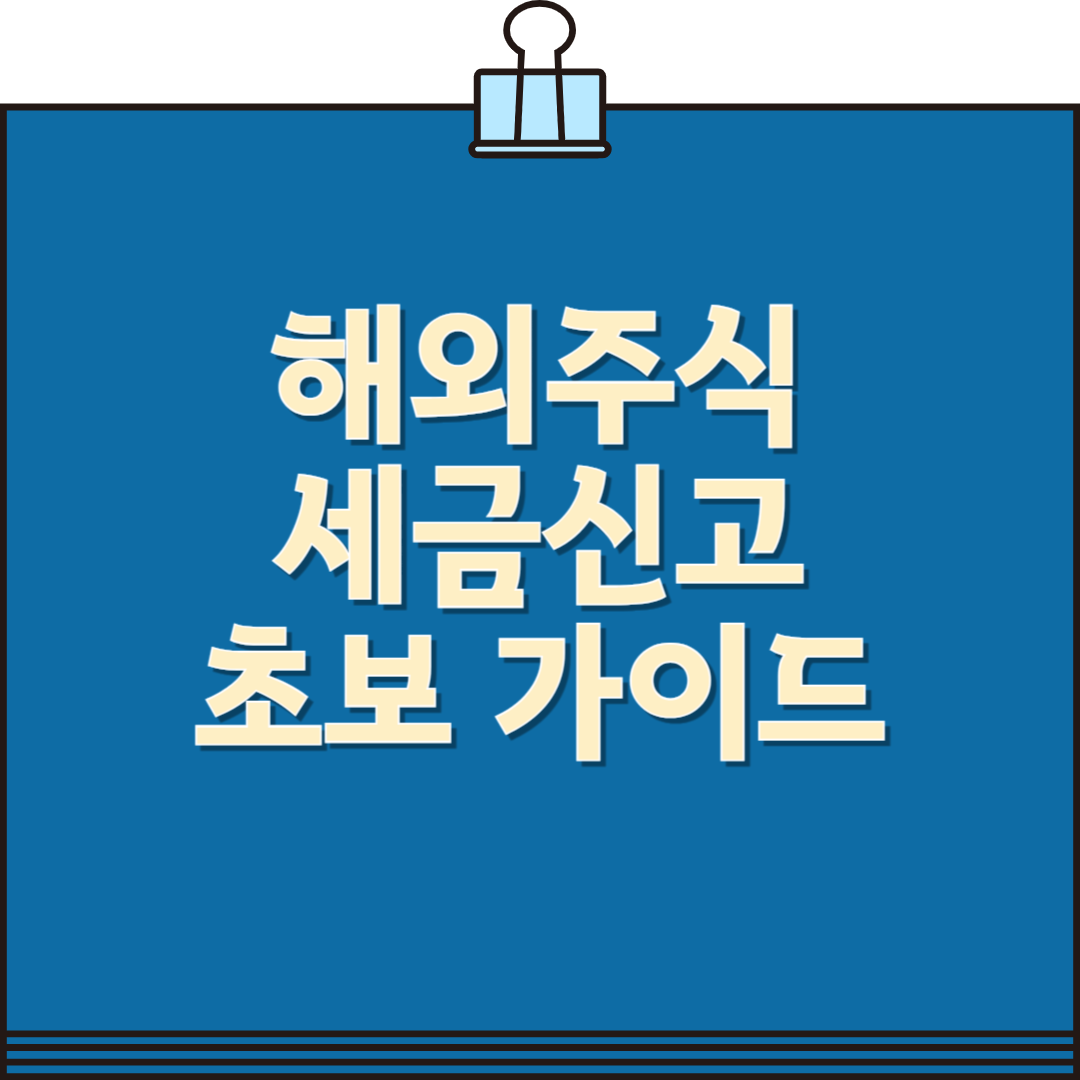 해외주식 세금신고 초보 가이드 (2025년 최신)