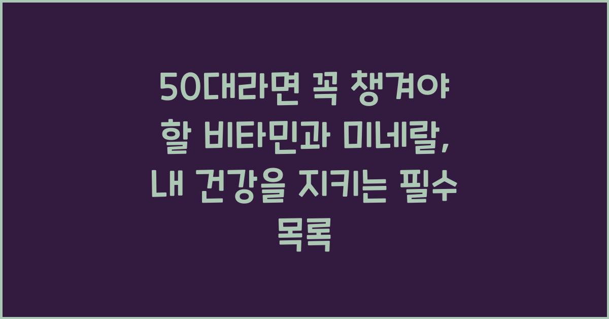 50대라면 꼭 챙겨야 할 비타민과 미네랄