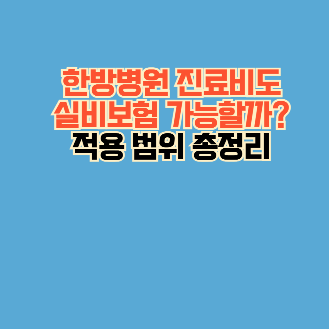 한방병원 진료비도 실비보험 가능할까? 적용 범위 총정리