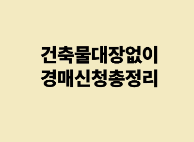 건축물대장 없이 경매 신청하는 법적 요건 총정리
