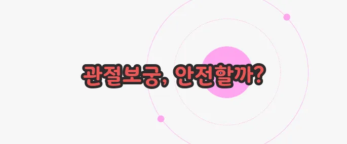 관절보궁 부작용 한 번 정리해볼까요