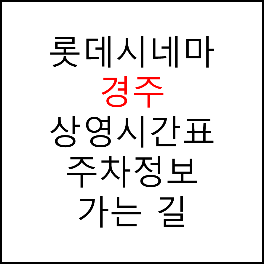 롯데시네마 경주 실시간 영화상영시간표, 주차요금, 예매하기, 가는방법, 영화관람요금, 할인/이벤트 정보