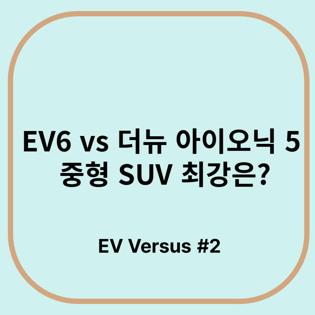 기아 EV6 vs 현대 더뉴 아이오닉5 비교