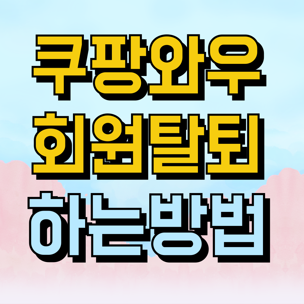 쿠팡와우회원 탈퇴하는 방법