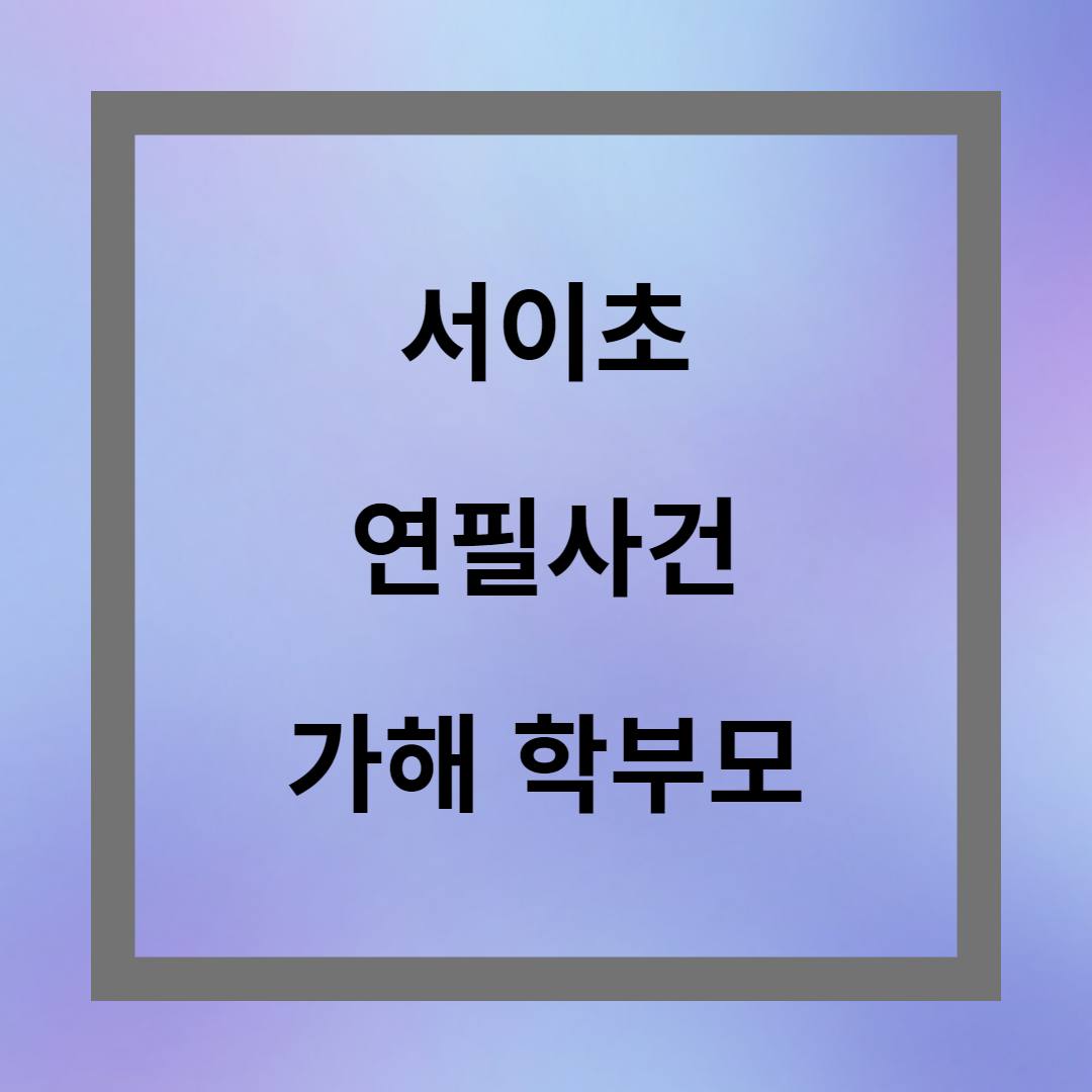 서이초 연필사건 가해 학부모