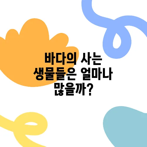 바다의 사는 생물들은 얼마나 많을까?