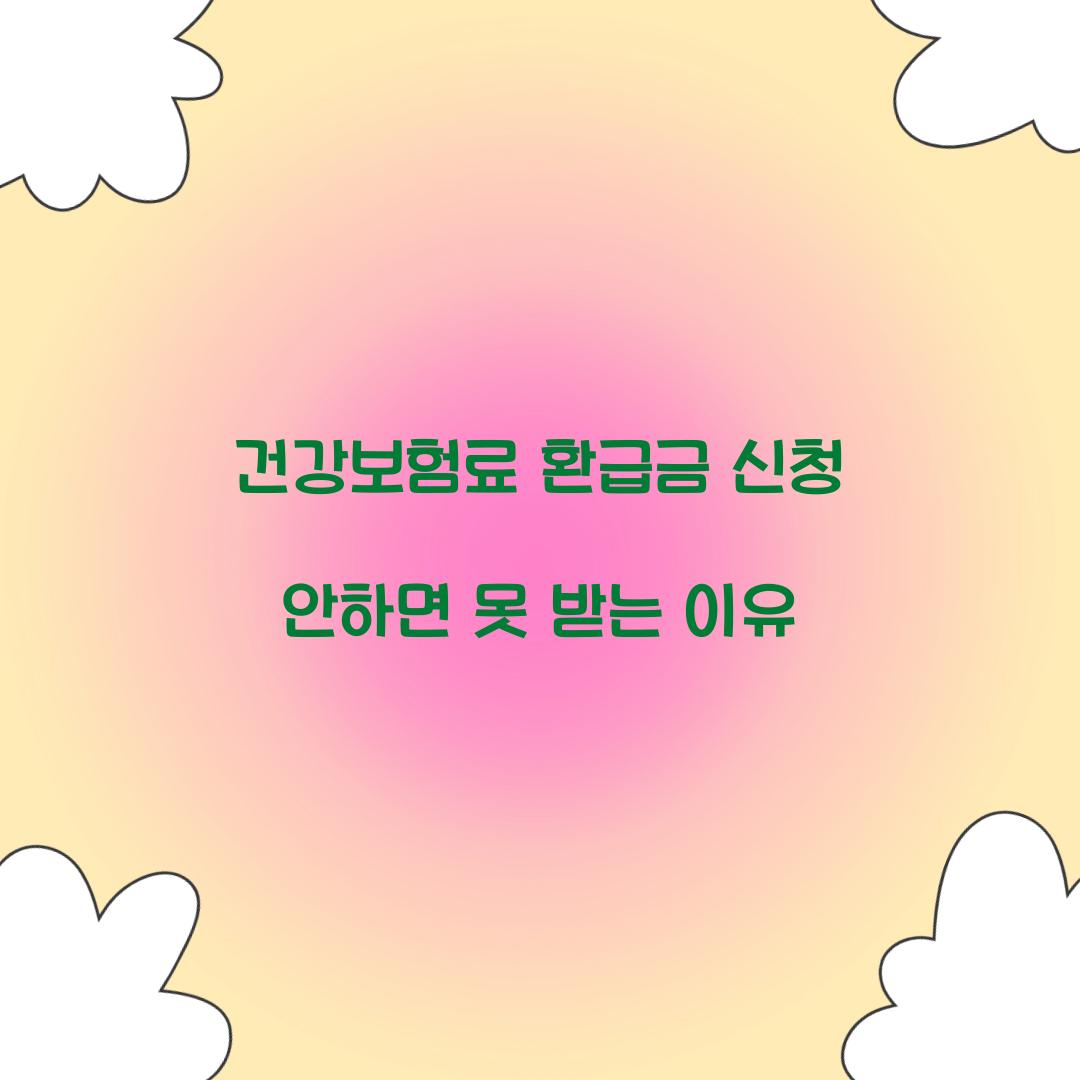 건강보험료 환급금 신청 안하면 못 받는 이유