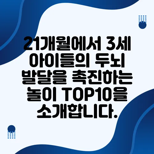 21개월에서 3세 아이들의 두뇌 발달을 촉진하는 놀이 TOP10을 소개합니다.