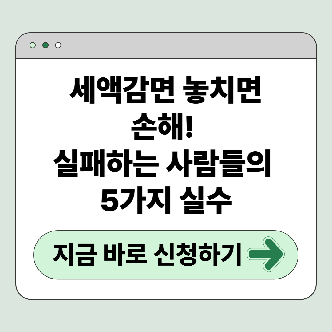 세액감면 놓치면 손해! 실패하는 사람들의 5가지 실수