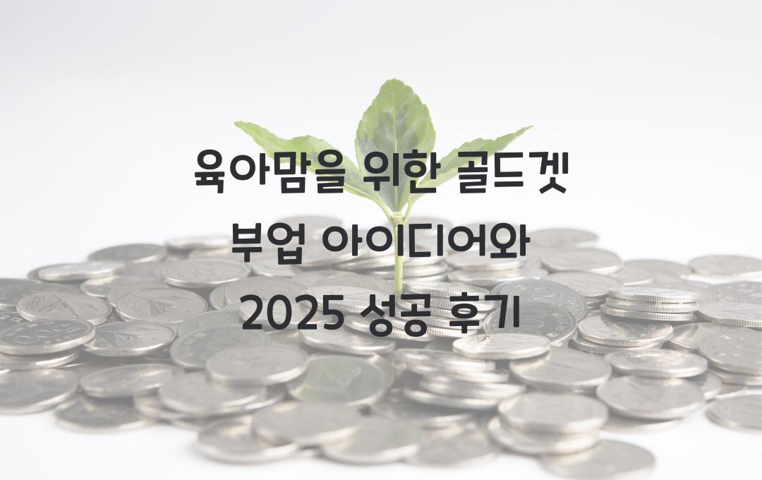 육아맘을 위한 골드겟 부업 아이디어 및 성공 후기