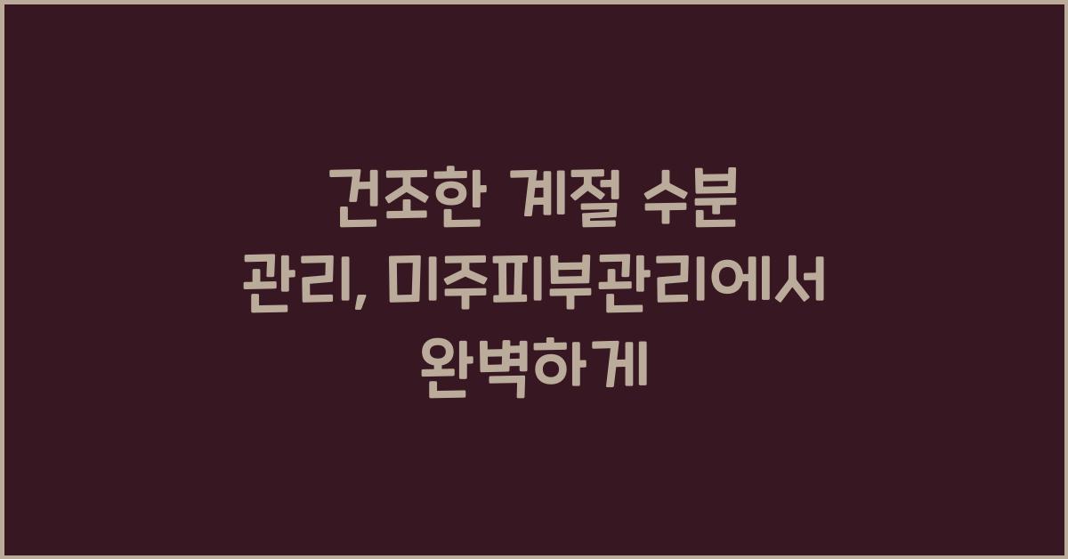 건조한 계절 수분 관리