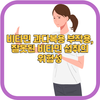 비타민 과다복용 부작용, 잘못된 비타민 섭취의 위험성
