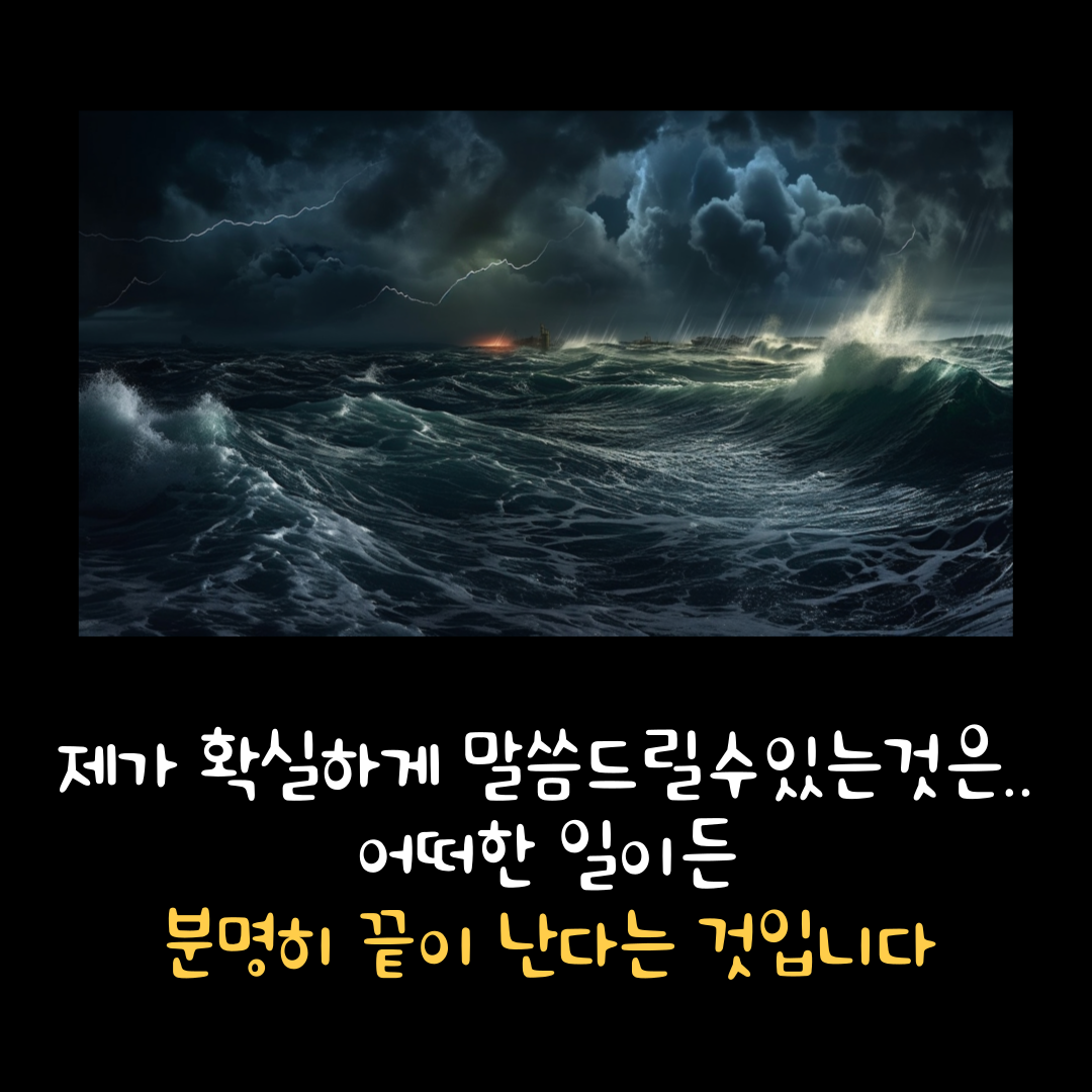 제가 확실하게 말씀드릴수있는 것은 어떠한 일이든
분명히 끝이 난다는것입니다.