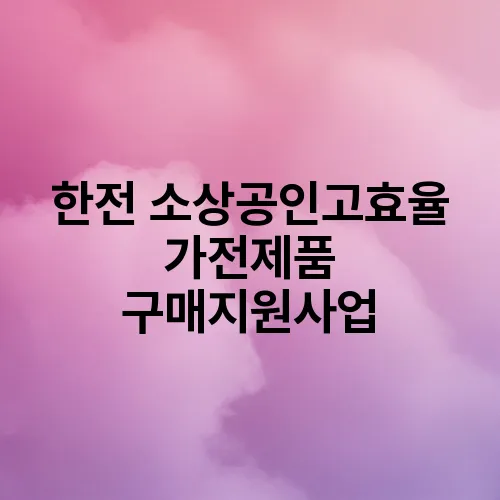 한전 소상공인고효율 가전제품 구매지원사업