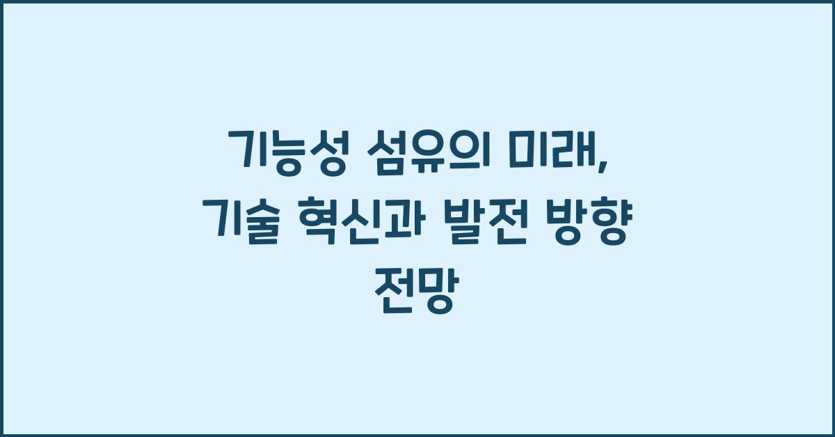 기능성 섬유의 미래: 기술 혁신과 발전 방향