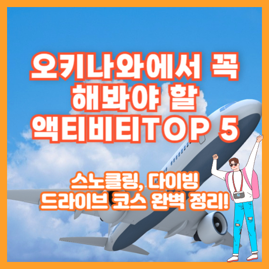 오키나와에서 꼭 해봐야 할 액티비티 TOP 5 – 스노클링, 다이빙, 드라이브 코스 완벽 정리!