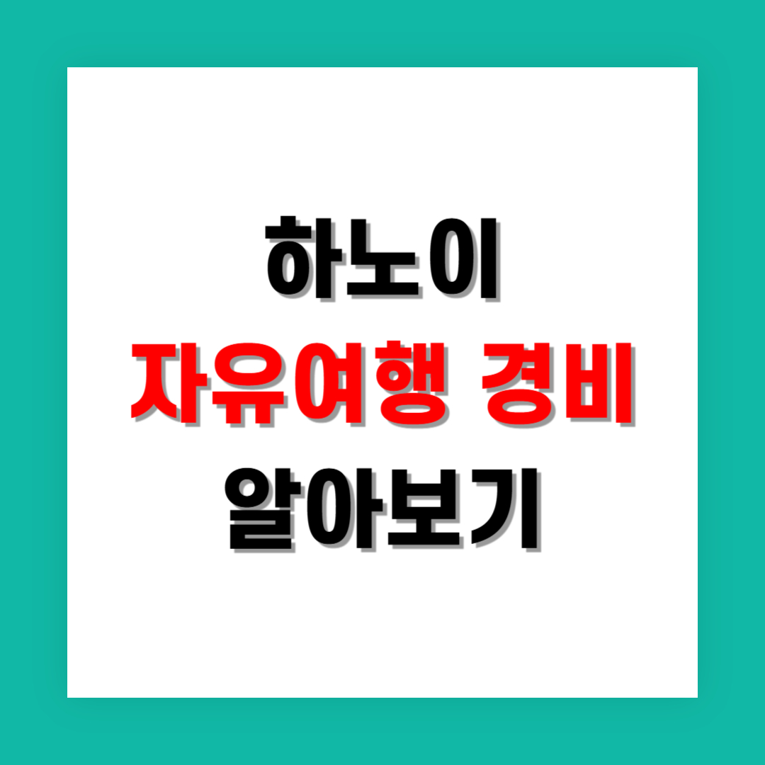 혼자 떠나는 하노이 자유여행 경비는 얼마나 들까