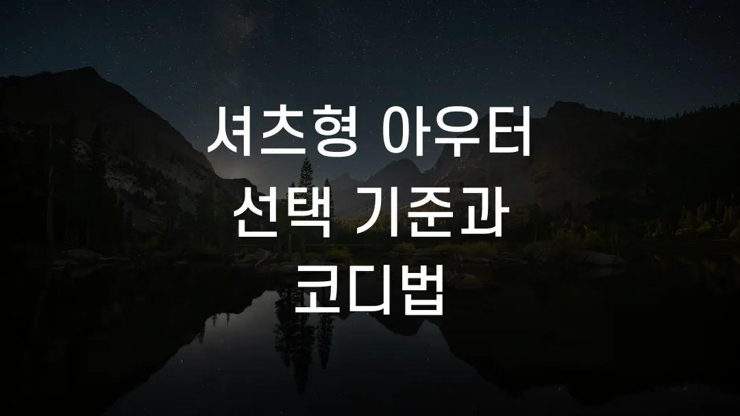 셔츠형 아우터 선택 기준과 코디법