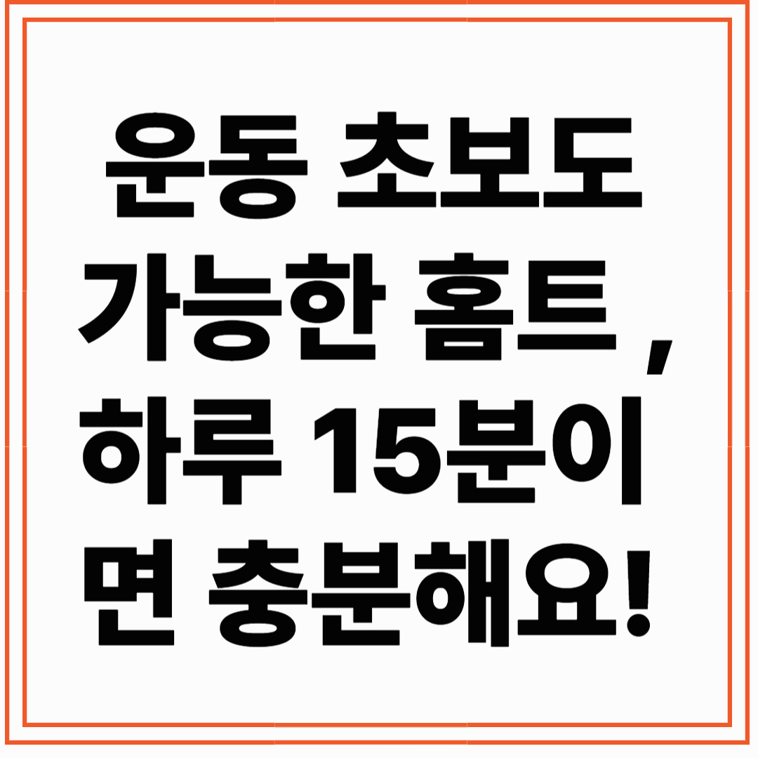 운동 초보도 가능한 홈트 루틴, 하루 15분이면 충분해요!