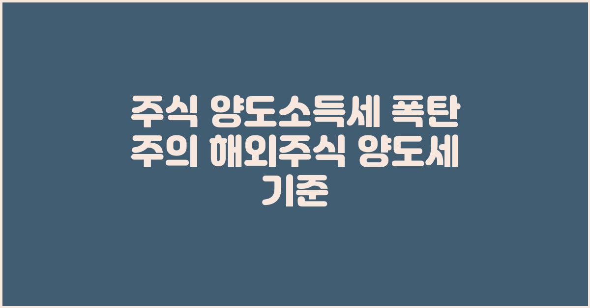 주식 양도소득세 폭탄 주의 해외주식 양도세 기준