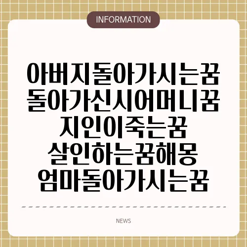아버지돌아가시는꿈 돌아가신시어머니꿈 지인이죽는꿈 살인하는꿈해몽 엄마돌아가시는꿈