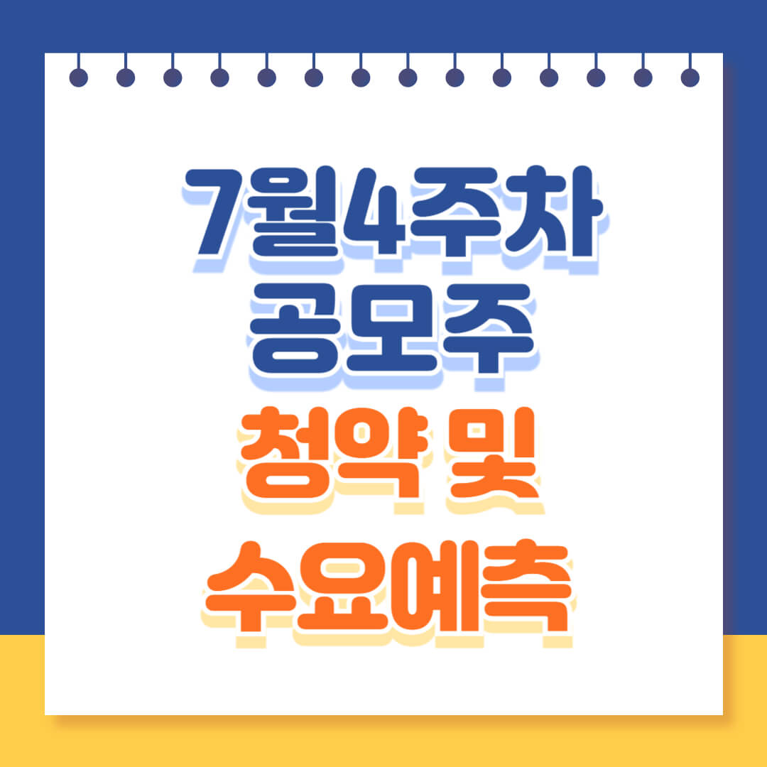 7월 4주차 공모주 청약 및 수요예측 일정 총정리