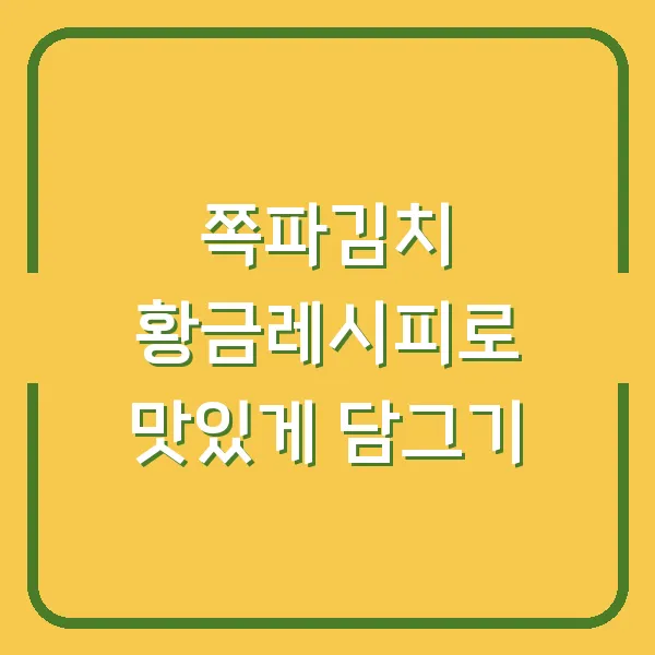 쪽파김치 황금레시피로 맛있게 담그기