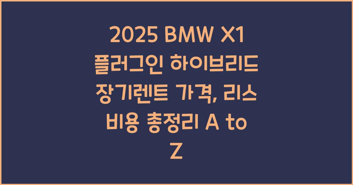 2025 BMW X1 플러그인 하이브리드 장기렌트 가격, 리스 비용 총정리