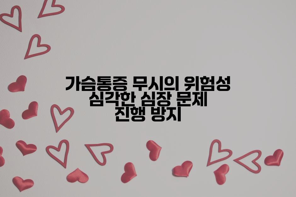 가슴통증 무시의 위험성 심각한 심장 문제 진행 방지