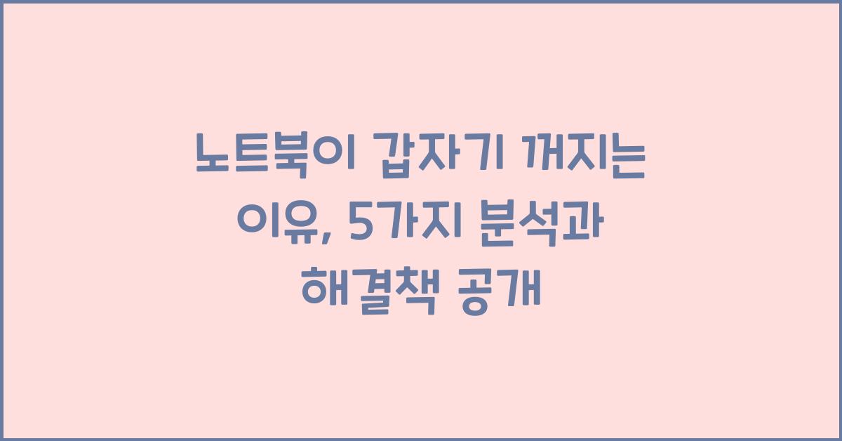 노트북이 갑자기 꺼지는 이유, 5가지 분석