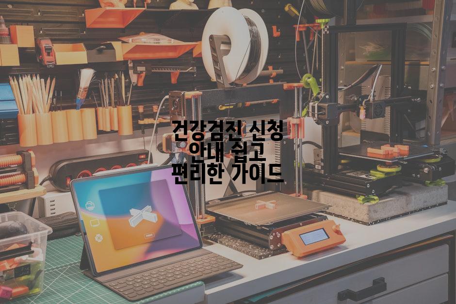 건강검진 신청 안내 쉽고 편리한 가이드