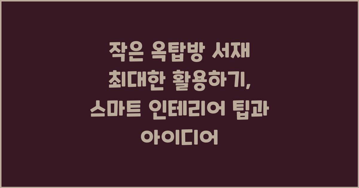 작은 옥탑방 서재 최대한 활용하기: 스마트 인테리어 솔루션