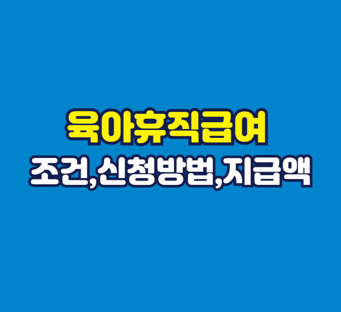 2025 육아휴직급여 조건 신청방법 지급액