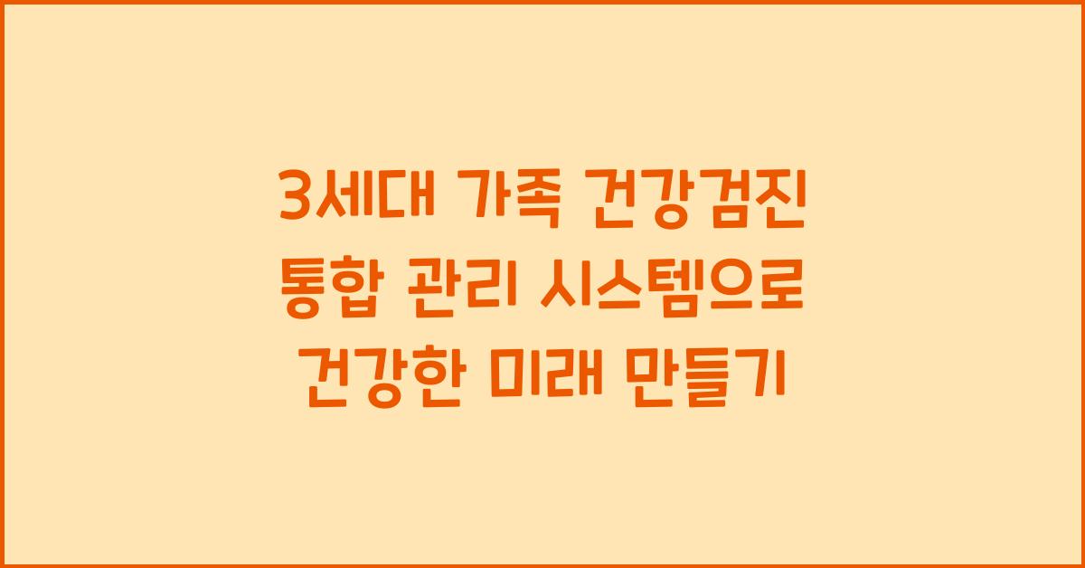 3세대 가족 건강검진 통합 관리 시스템