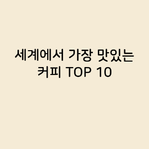 세계에서 가장 맛있는 커피 TOP 10