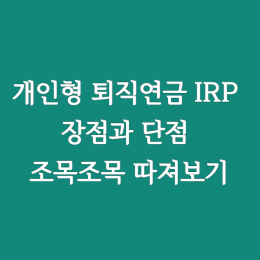 개인형 퇴직연금 IRP 장점과 단점 조목조목 따져보기