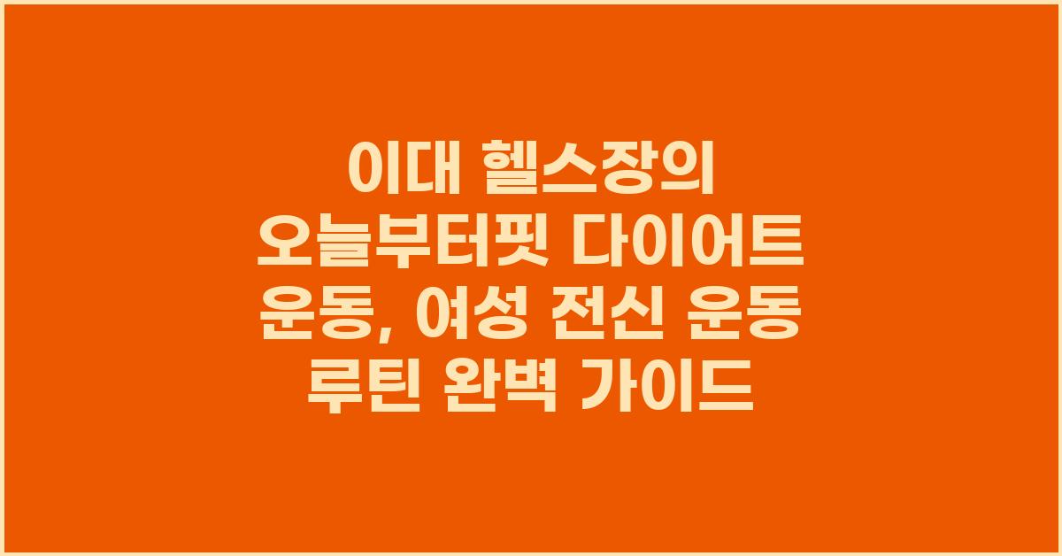 이대 헬스장의 오늘부터핏 다이어트 운동: 여자 전신 운동 루틴