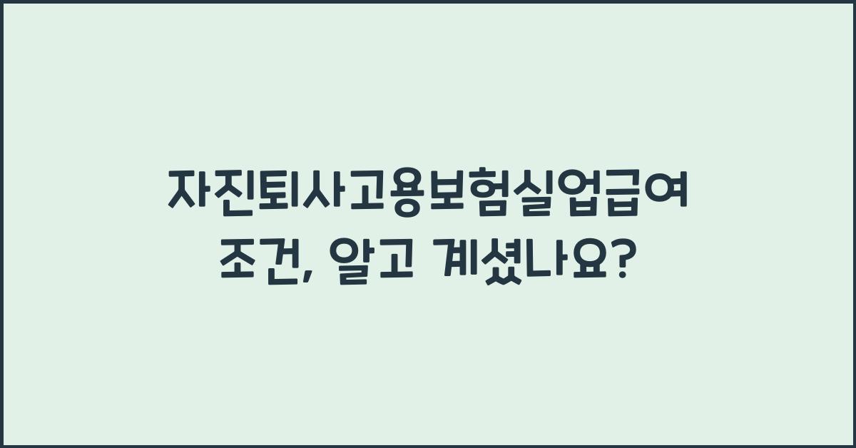 자진퇴사고용보험실업급여조건