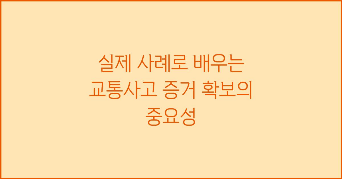 실제 사례로 배우는 교통사고 증거 확보
