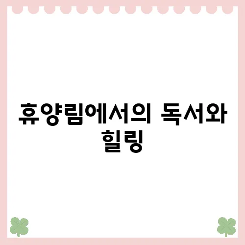 휴양림에서의 독서와 힐링, 여가를 더욱 풍요롭게