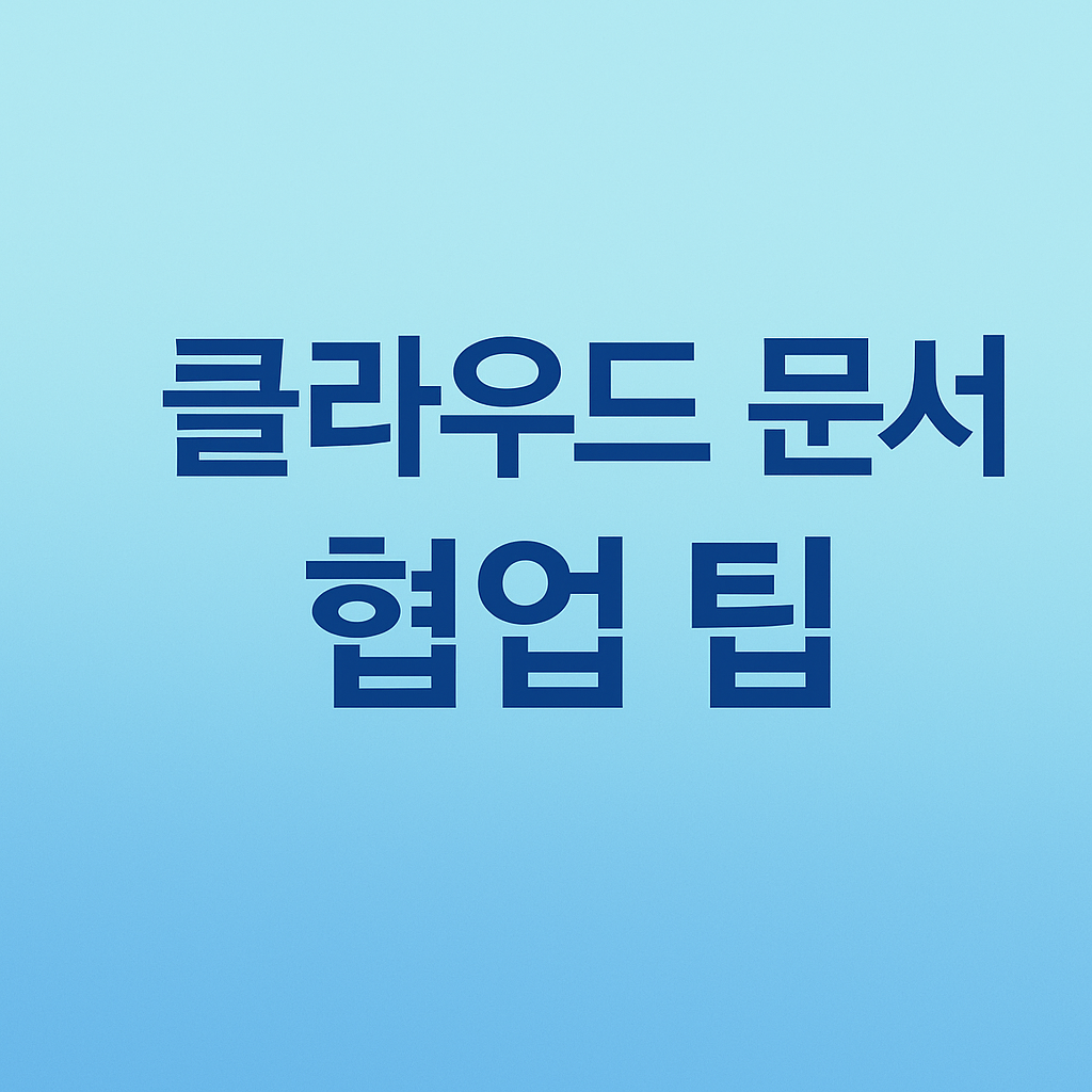 클라우드 문서 협업 팁 – 실시간 수정·댓글 기능 100% 활용하기