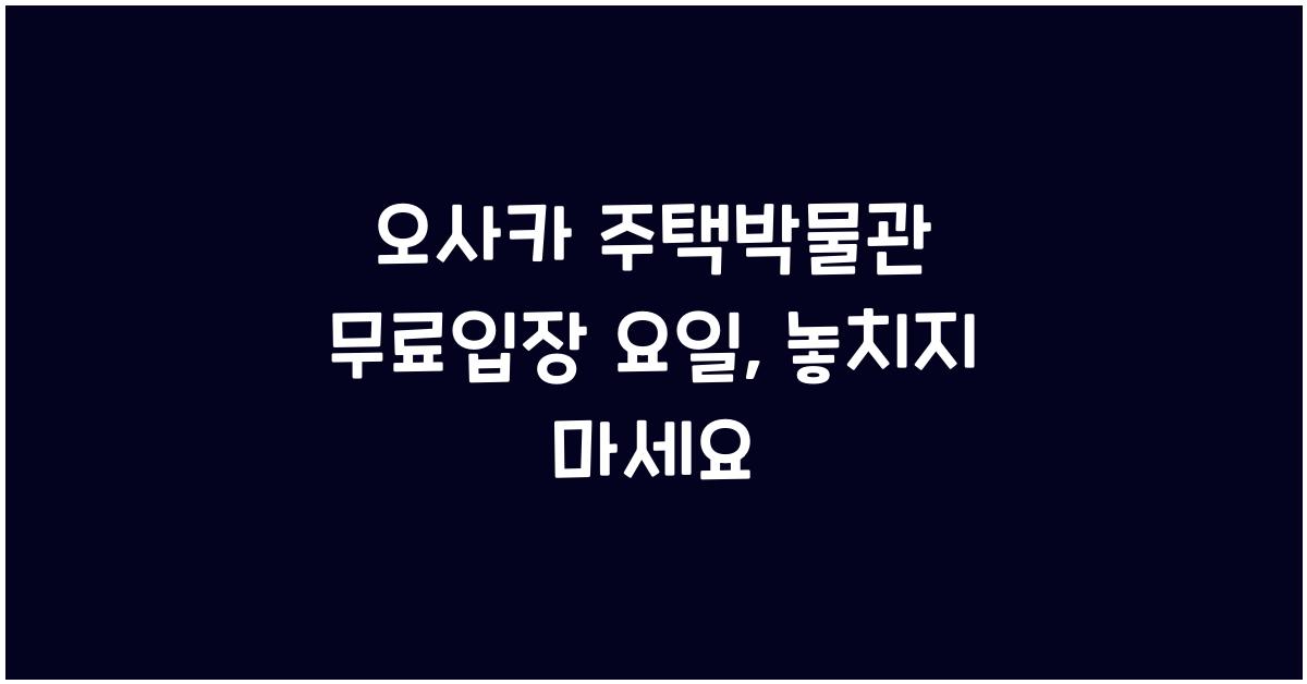 오사카 주택박물관 무료입장 요일